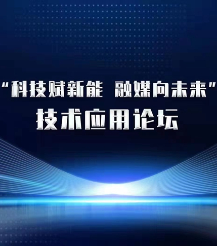 “科技賦新能 融媒向未來(lái)” 技術(shù)應(yīng)用論壇